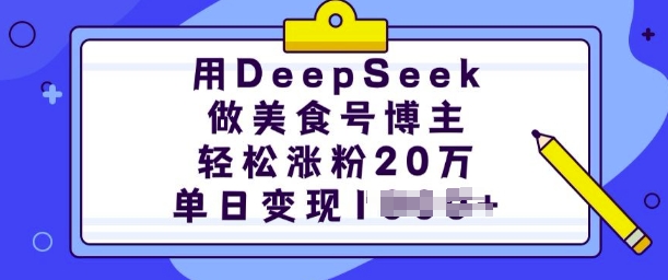 用DeepSeek做美食號博主,輕松漲粉20萬,單日變現多張 - 嚴選資源大全