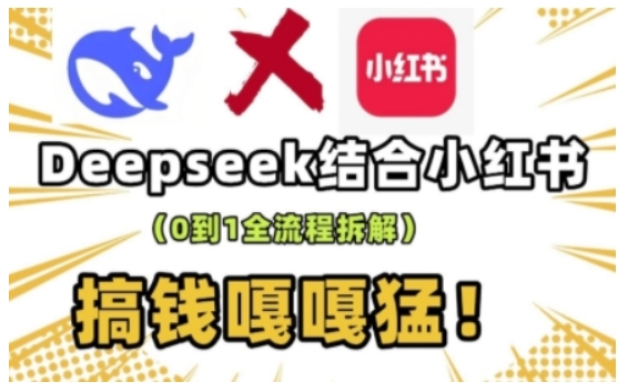 deepseek+小紅書(shū)打造流量生產(chǎn)線實(shí)操課，0到1全流程拆解，搞錢(qián)嘎嘎猛 - 嚴(yán)選資源大全