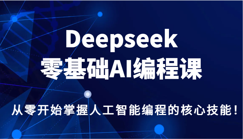 Deepseek零基礎AI編程課,從零開始掌握人工智能編程的核心技能! - 嚴選資源大全