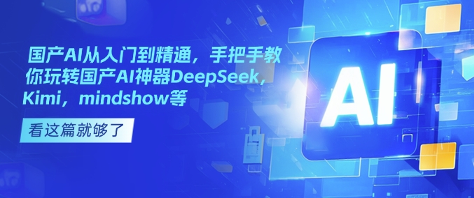 國產AI從入門到精通，手把手教你玩轉國產AI神器DeepSeek，Kimi，mindshow等 - 嚴選資源大全
