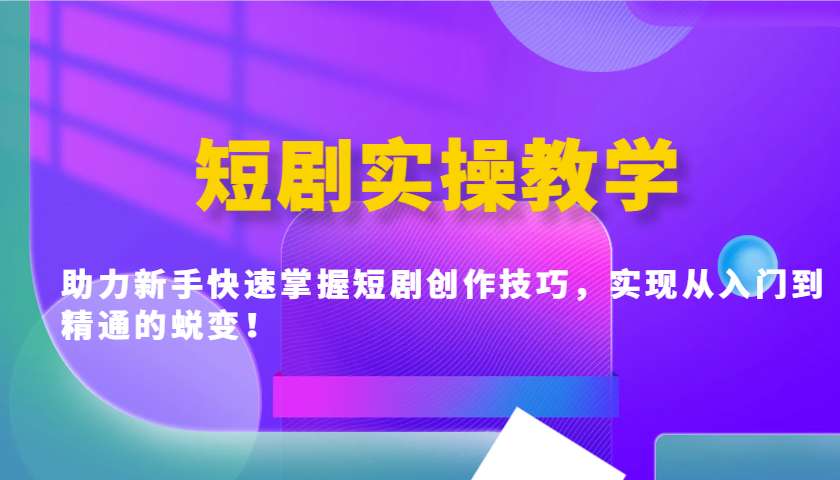 短劇實操教學，助力新手快速掌握短劇創作技巧，實現從入門到精通的蛻變！ - 嚴選資源大全