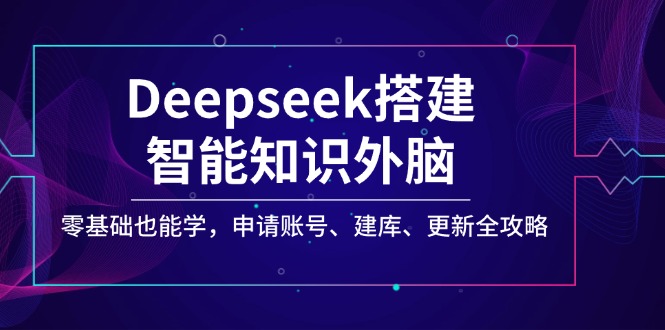 Deepseek搭建智能知識(shí)外腦,零基礎(chǔ)也能學(xué),申請(qǐng)賬號(hào)、建庫(kù)、更新全攻略 - 嚴(yán)選資源大全