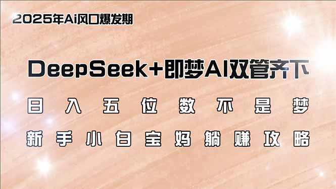 日入五位數(shù)不是夢，DeepSeek+即夢AI雙管齊下，新手小白寶媽躺賺攻略 - 嚴(yán)選資源大全
