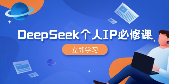DeepSeek個人IP必修課，打造IP、裂變粉絲，輕松放大營銷能翻百倍 - 嚴選資源大全