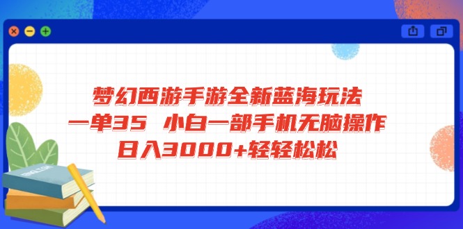 夢幻西游手游全新藍海玩法 一單35 小白一部手機無腦操作 日入3000+輕輕… - 嚴選資源大全