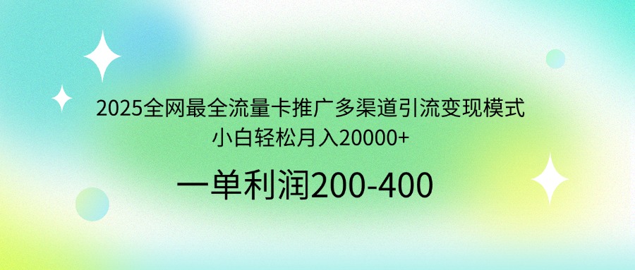 2025全網(wǎng)最全流量卡推廣多渠道引流變現(xiàn)模式，小白輕松月入20000+ - 嚴選資源大全