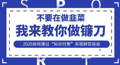韭菜生涯終結者,我來教你做鐮刀,2025如何通過“知識付費”實現財F自由【揭秘】 - 嚴選資源大全