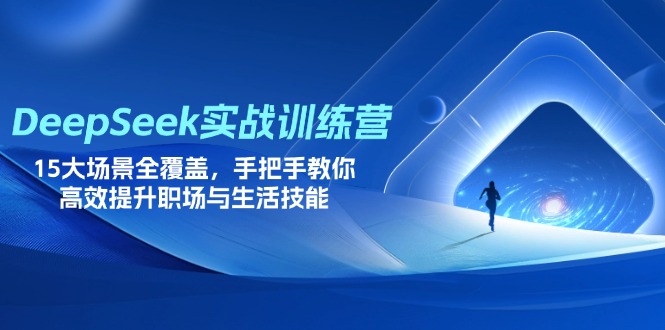 DeepSeek實戰訓練營,15大場景全覆蓋,手把手教你高效提升職場與生活技能 - 嚴選資源大全