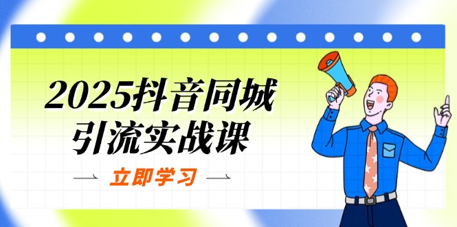 2025抖音同城引流實戰課:單店模型+團購爆款邏輯,快速提升POI熱度分 - 嚴選資源大全