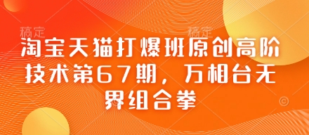淘寶天貓打爆班原創高階技術第67期，萬相臺無界組合拳 - 嚴選資源大全