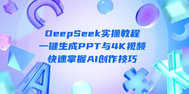 DeepSeek入門實操教程:一鍵生成PPT與4K視頻,快速掌握AI創(chuàng)作技巧 - 嚴選資源大全