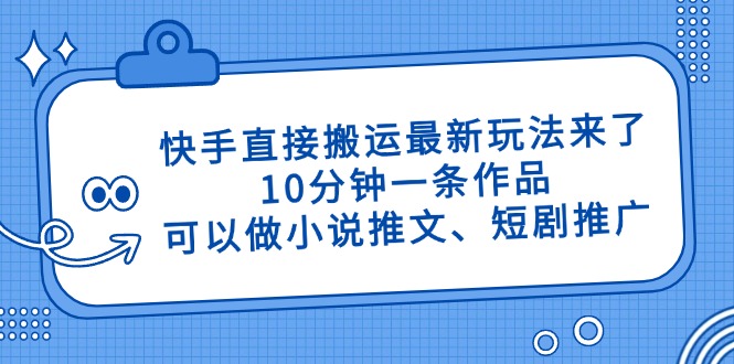 快手直接搬運最新玩法來了，10分鐘一條作品，可以做小說推文、短劇推廣… - 嚴選資源大全