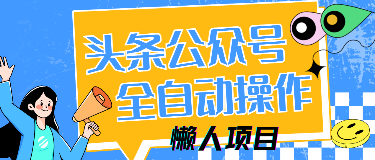 懶人項(xiàng)目,多平臺(tái)操作全自動(dòng)運(yùn)行,頭條,公眾號(hào),下班實(shí)操5分鐘日入500+ - 嚴(yán)選資源大全