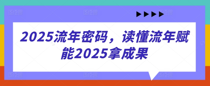 2025流年密碼,讀懂流年賦能2025拿成果 - 嚴選資源大全