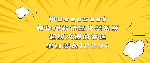 用DeepSeek制作爆款情感文案視頻，超級火爆的賽道，單日變現(xiàn)數(shù)張 - 嚴(yán)選資源大全