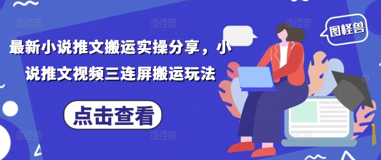 最新小說推文搬運實操分享,小說推文視頻三連屏搬運玩法 - 嚴選資源大全