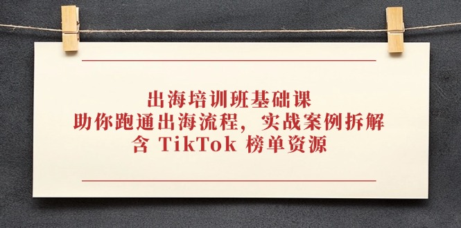 出海培訓班基礎課，助你跑通出海流程，實戰案例拆解，含 TikTok 榜單資源 - 嚴選資源大全