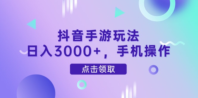 抖音手游玩法,日入3000+,手機操作 - 嚴選資源大全