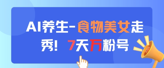 AI養生新玩法，食物美女走秀，7天萬粉號 - 嚴選資源大全