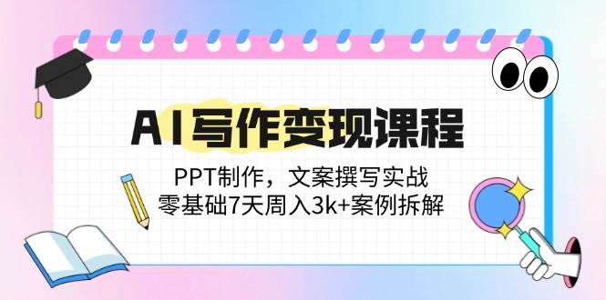 （14769期）AI寫作變現課程：PPT制作，文案撰寫實戰，零基礎7天周入3k+案例拆解 - 嚴選資源大全