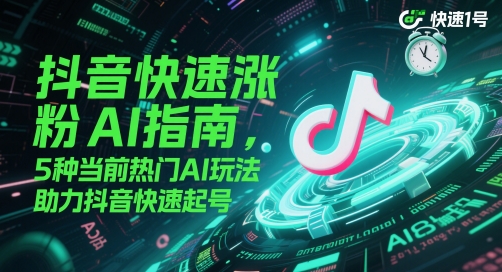 抖音快速漲粉AI指南，5種當(dāng)前熱門AI玩法，助力抖音快速起號(hào) - 嚴(yán)選資源大全