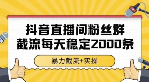 抖音直播間粉絲群暴力截流,一臺電腦每天穩定2000條數據,暴力截流+實操 【揭秘】 - 嚴選資源大全