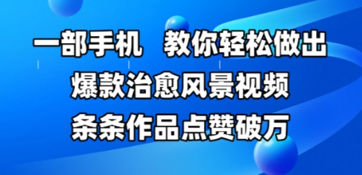 一部手機，教你輕松做出爆款治愈風景視頻，條條作品點贊破W - 嚴選資源大全