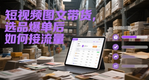 短視頻圖文帶貨,選品爆單后如何接流量 - 嚴選資源大全