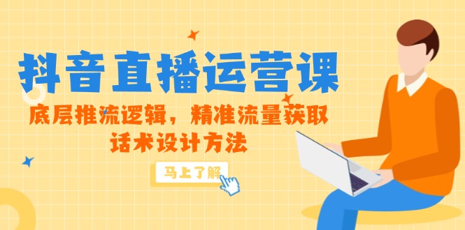 5月新課-抖音直播運營課,底層推流邏輯,精準流量獲取,話術設計方法 - 嚴選資源大全
