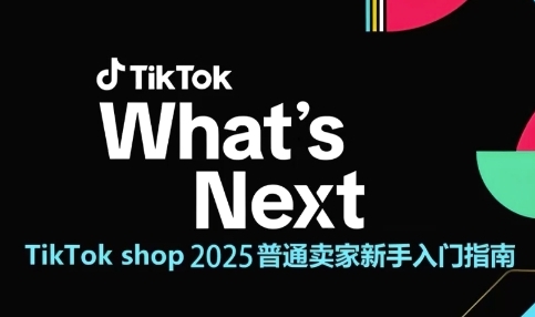 TikTok shop 2025普通賣家新手入門指南，助新手快速掌握從0到1的跨境電商運營邏輯 - 嚴選資源大全