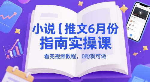 小說推文6月份指南實操課，看完視頻教程，0粉就可做 - 嚴選資源大全