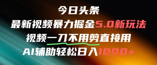 今日頭條AI免剪輯搬運新風口,不剪直接發(fā),暴力掘金日入四位數 - 嚴選資源大全