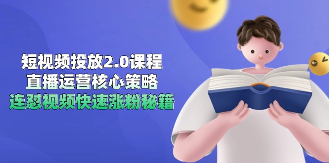 短視頻投放2.0課程，直播運營核心策略，連懟視頻快速漲粉秘籍 - 嚴選資源大全