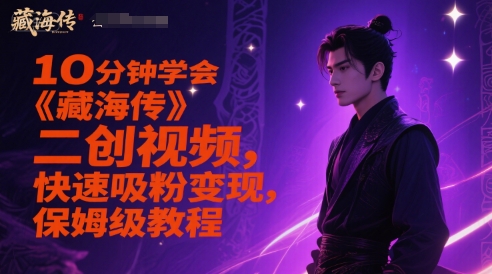 10分鐘學會《藏海傳》二創視頻,快速吸粉變現,保姆級教程 - 嚴選資源大全