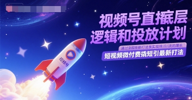 視頻號直播底層邏輯和投放計劃,短視頻微付費撬短引最新打法 - 嚴選資源大全