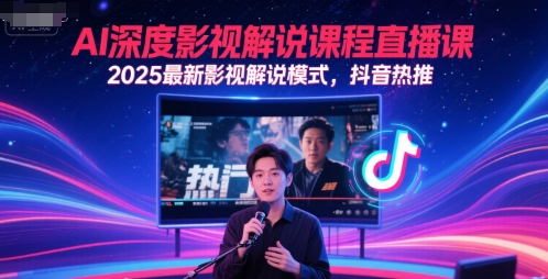 AI深度影視解說課程直播課,2025最新影視解說模式,抖音熱推 - 嚴(yán)選資源大全