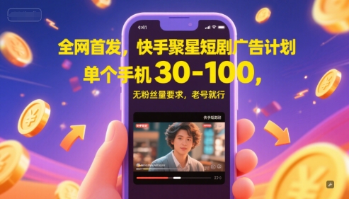 全網首發,快手聚星短劇廣告計劃,單個手機30-100,無粉絲量要求,老號就行 - 嚴選資源大全