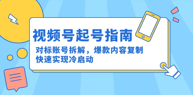 視頻號起號指南:對標賬號拆解,爆款內容復制,快速實現冷啟動 - 嚴選資源大全