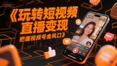 玩轉短視頻直播變現，把握視頻號金風口 - 嚴選資源大全