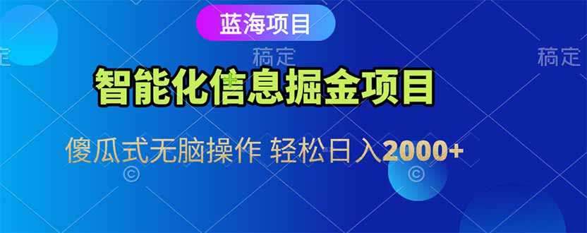 智能化信息藍海掘金項目 傻瓜式無腦操作 輕松日入2000+ - 嚴選資源大全
