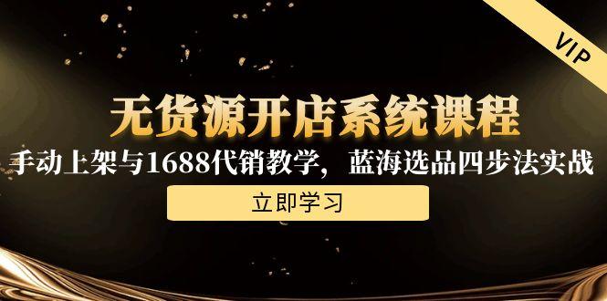 無貨源開店系統課程，手動上架與1688代銷教學，藍海選品四步法實戰 - 嚴選資源大全