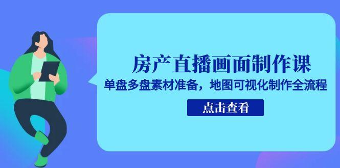房產直播畫面制作課，單盤多盤素材準備，地圖可視化制作全流程 - 嚴選資源大全