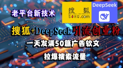 搜狐+DeepSeek引流創業粉，老平臺新技術，一天發滿50篇廣告軟文，拉爆搜索流量 - 嚴選資源大全