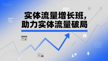 實(shí)體流量增長班，助力實(shí)體流量破局 - 嚴(yán)選資源大全