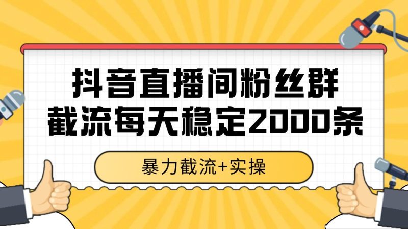 抖音直播間粉絲群截流,穩定采集數據全行業通用 2000+數據一天 - 嚴選資源大全 - 嚴選資源大全