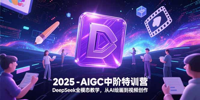 2025-AIGC中階特訓營,DeepSeek全模態教學,從AI繪畫到視頻創作 - 嚴選資源大全