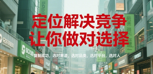 定位解決競爭，讓你做對選擇，復制成功，選對賽道，選對品類，選對平臺，選對人 - 嚴選資源大全