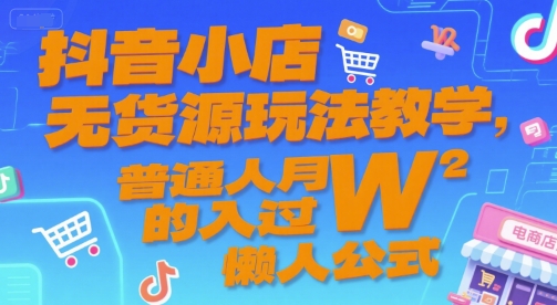 抖音小店無貨源玩法教學，普通人月入過W的懶人公式 - 嚴選資源大全