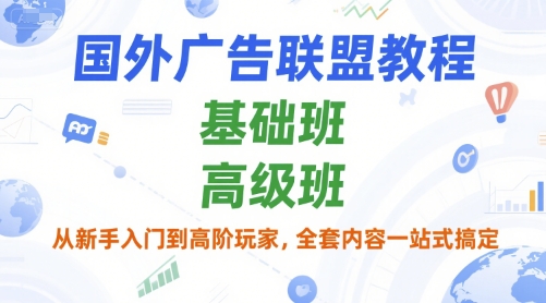 國外廣告聯盟教程,基礎班和高級班,從新手入門到高階玩家,全套內容一站式搞定 - 嚴選資源大全