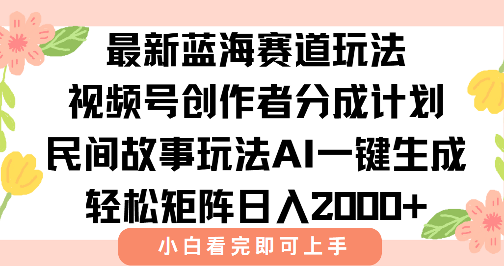 最新視頻號創作者分成民間故事玩法，AI一鍵生成爆款視頻，輕松日入2000+ - 嚴選資源大全